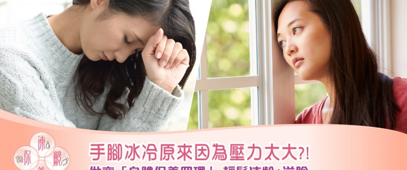【凍齡保養】手腳冰冷原來因為壓力太大？ 做齊身體保養四環 輕鬆凍齡+滋陰