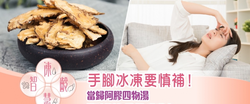 手腳冰冷要慎補！    當歸阿膠四物湯　隨時腹瀉/亂經/喉嚨痛